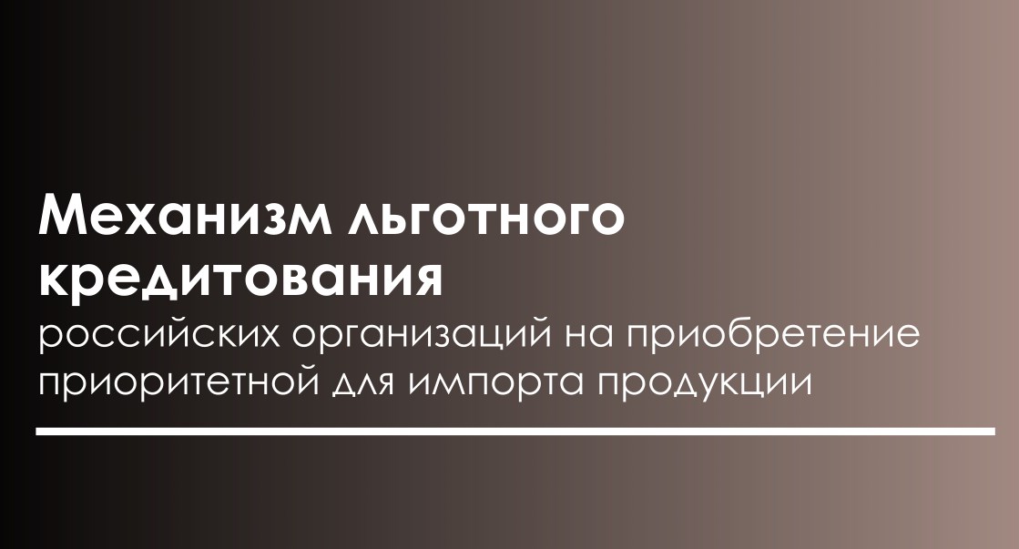 Механизм льготного кредитования российских организаций на приобретение приоритетной для импорта продукции